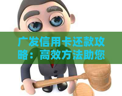 广发信用卡还款攻略：高效方法助您快速还清债务