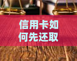 信用卡如何先还取现的钱再刷出来：先还款还是先消费？可以先取现再还款吗？