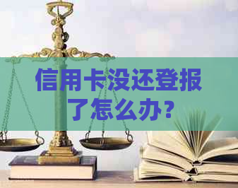 信用卡没还登报了怎么办？