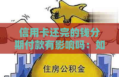 信用卡还完的钱分期付款有影响吗：如何处理已还款项的分期付款？