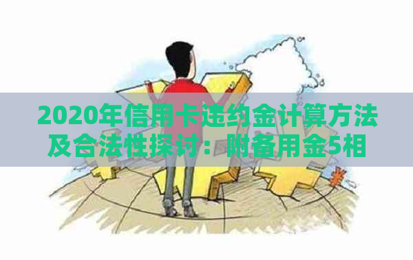 2020年信用卡违约金计算方法及合法性探讨：附备用金5相关问题解答