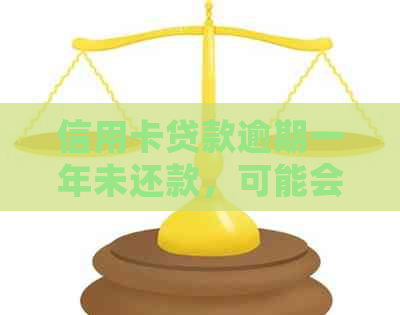 信用卡贷款逾期一年未还款，可能会面临的后果及解决方法