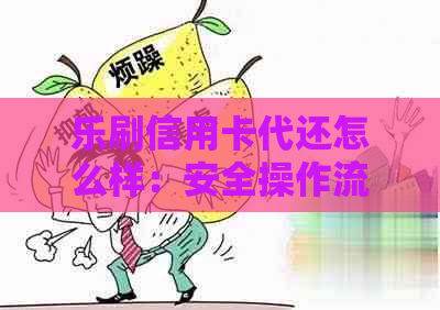 乐刷信用卡代还怎么样：安全操作流程解析，实现自主还款