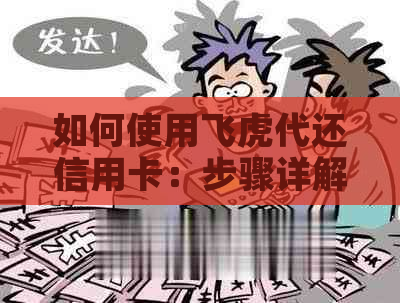 如何使用飞虎代还信用卡：步骤详解和注意事项