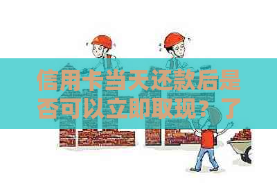 信用卡当天还款后是否可以立即取现？了解详细操作步骤和限制条件