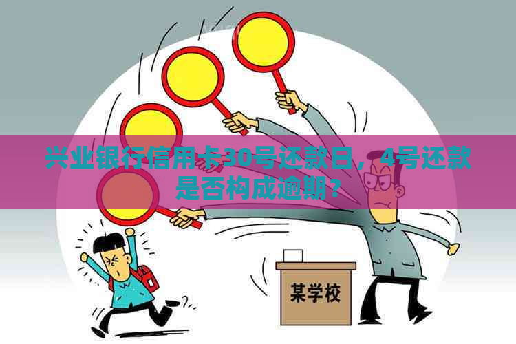 兴业银行信用卡30号还款日，4号还款是否构成逾期？