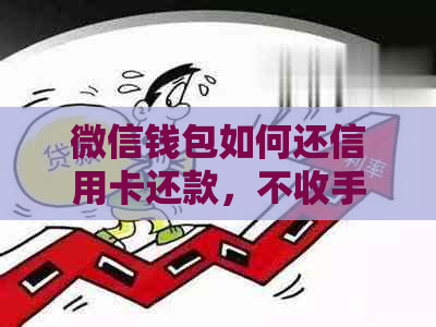 微信钱包如何还信用卡还款，不收手续费