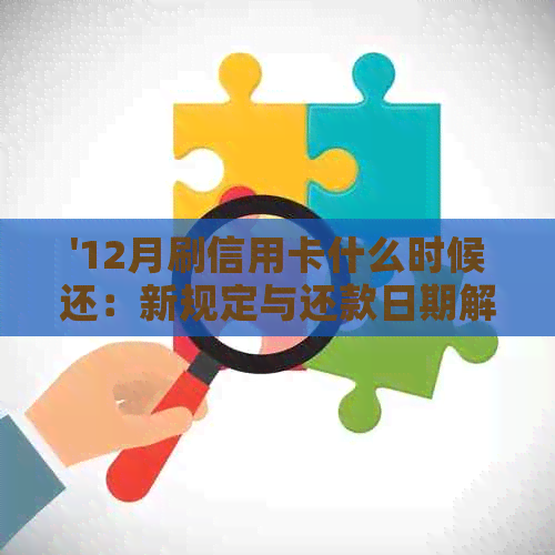 '12月刷信用卡什么时候还：新规定与还款日期解析'