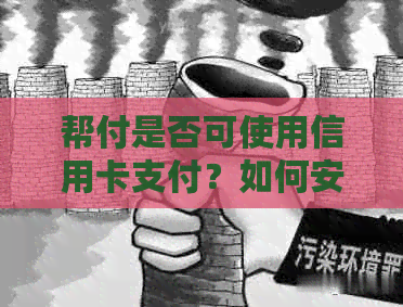 帮付是否可使用信用卡支付？如何安全地进行帮付信用卡操作？