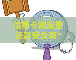 信用卡锁定后还款安全吗？如何处理？