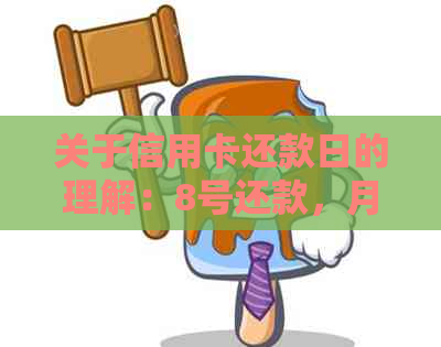 关于信用卡还款日的理解：8号还款，月底消费何时清偿