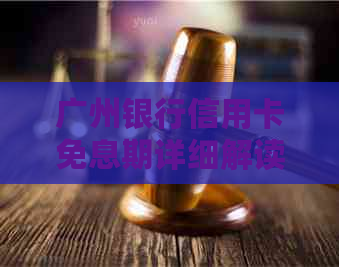 广州银行信用卡免息期详细解读：如何更大化免息优与使用策略