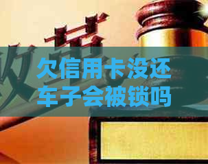 欠信用卡没还车子会被锁吗？怎么解锁？