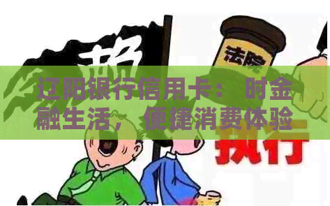 辽阳银行信用卡： 时金融生活， 便捷消费体验， 优多多， 轻松还款。