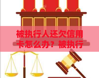 被执行人还欠信用卡怎么办？被执行人的信用卡是否会被取消？