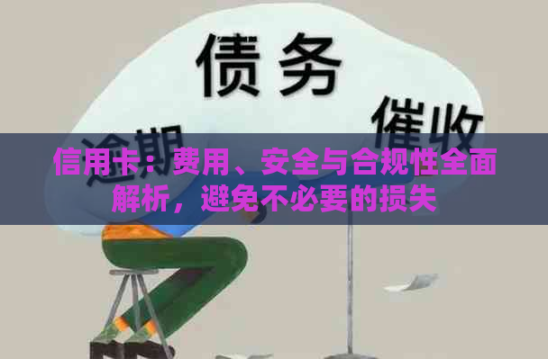 信用卡：费用、安全与合规性全面解析，避免不必要的损失