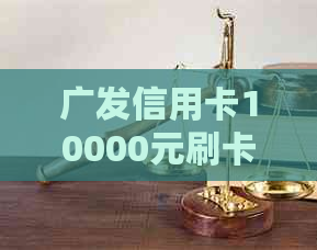 广发信用卡10000元刷卡还款全攻略：操作步骤、手续费与还款日期详解