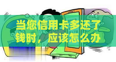 当您信用卡多还了钱时，应该怎么办？如何处理信用卡退款？