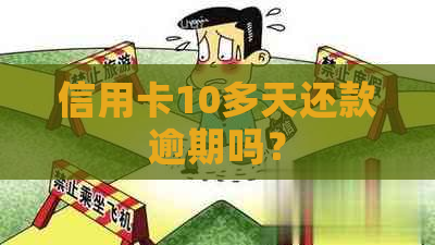 信用卡10多天还款逾期吗？