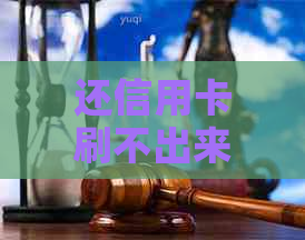 还信用卡刷不出来是怎么回事-还信用卡刷不出来是怎么回事儿