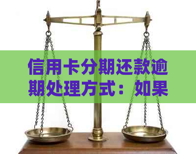 信用卡分期还款逾期处理方式：如果多还一期该如何计算