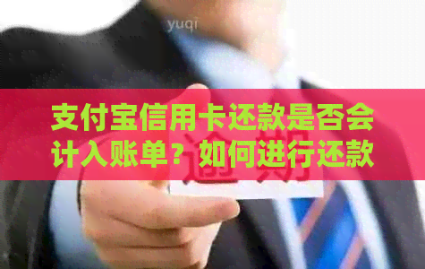 支付宝信用卡还款是否会计入账单？如何进行还款？相关问题解答