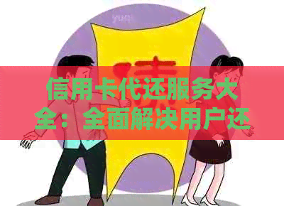 信用卡代还服务大全：全面解决用户还款难题，多种口子任您选择