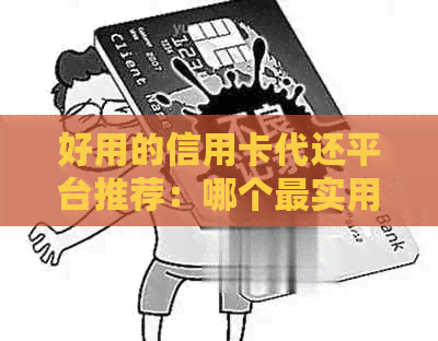 好用的信用卡代还平台推荐：哪个最实用？