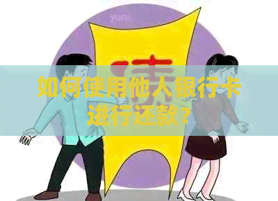 如何使用他人银行卡进行还款？