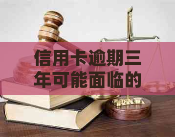 信用卡逾期三年可能面临的后果及解决方法，了解详细情况