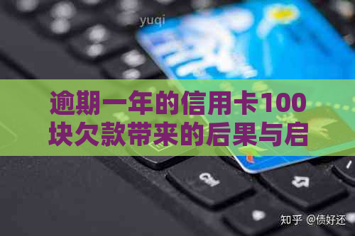 逾期一年的信用卡100块欠款带来的后果与启示