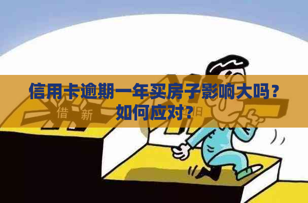 信用卡逾期一年买房子影响大吗？如何应对？