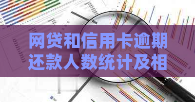 网贷和信用卡逾期还款人数统计及相关影响分析，全面了解逾期还款现状与后果