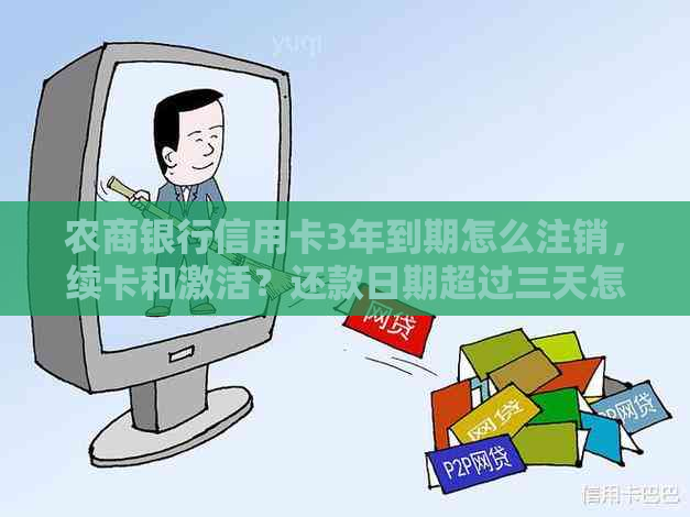 农商银行信用卡3年到期怎么注销，续卡和激活？还款日期超过三天怎么办？