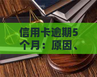 信用卡逾期5个月：原因、影响与解决方法