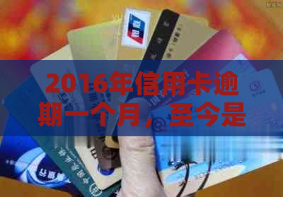 2016年信用卡逾期一个月，至今是否影响信用？逾期后果及解决方法详解