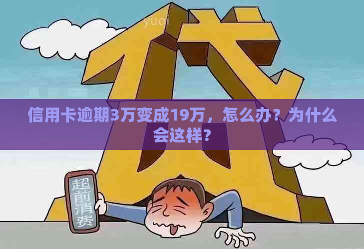 信用卡逾期3万变成19万，怎么办？为什么会这样？