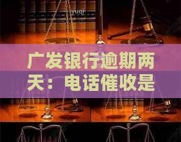 广发银行逾期两天：电话是否产生不良影响及解决策略