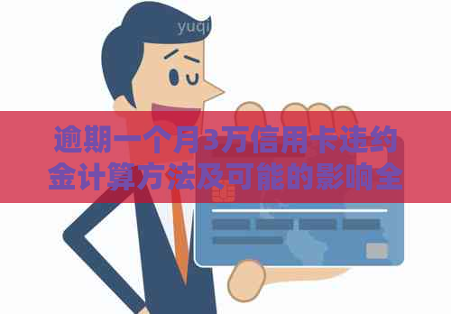 逾期一个月3万信用卡违约金计算方法及可能的影响全面解析