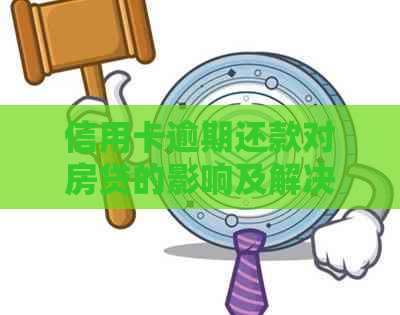 信用卡逾期还款对房贷的影响及解决办法：全面解析与应对策略