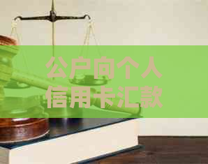 公户向个人信用卡汇款的合法性及相关操作流程