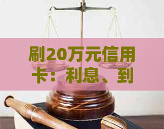 刷20万元信用卡：利息、到账时间、手续费和可用额度全解析