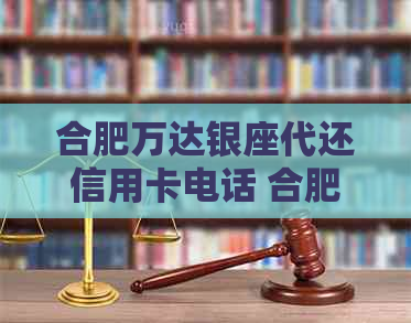 合肥万达银座代还信用卡电话 合肥市万达银座位置与所属社区信息