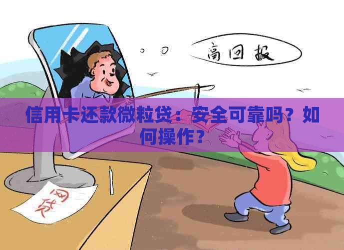 信用卡还款微粒贷：安全可靠吗？如何操作？