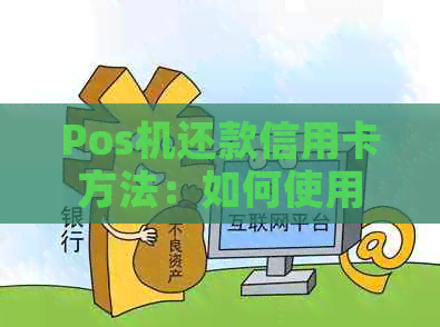 Pos机还款信用卡方法：如何使用Pos机还信用卡