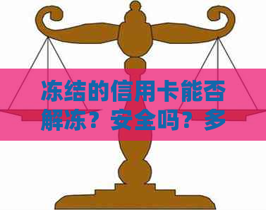 冻结的信用卡能否解冻？安全吗？多久能完成解冻？还款是否可行？