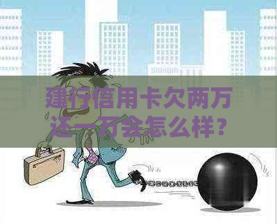 建行信用卡欠两万还一万会怎么样？