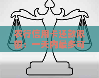 农行信用卡还款限额：一天内最多可还多少金额？还款方式有哪些？