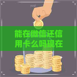 能在微信还信用卡么吗现在