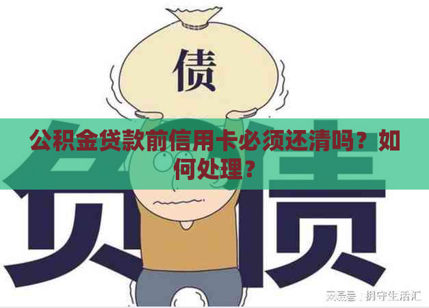 公积金贷款前信用卡必须还清吗？如何处理？